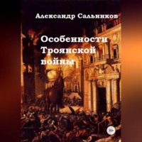 Александр Аркадьевич Сальников. Особенности Троянской войны