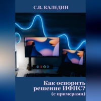 Сергей Каледин. Как оспорить решение ИФНС? (с примерами)