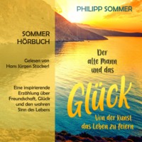 . Der alte Mann und das Gl?ck - Gl?cks-Trilogie - Von der Kunst das Leben zu feiern, Band 1 (ungek?rzt)