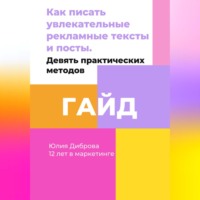 Юлия Диброва. Гайд «Как писать увлекательные рекламные тексты и посты. Девять практических методов»