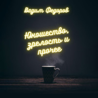 . Юношество, зрелость и прочее