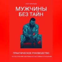 . Мужчины без тайн. Практическое руководство по построению здоровых и счастливых отношений