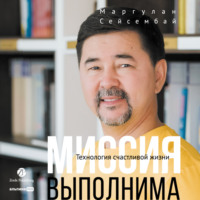 Маргулан Сейсембай. Миссия выполнима. Технология счастливой жизни