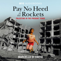 . Pay No Heed to the Rockets - Palestine in the Present Tense (Unabridged)