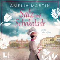 Amelia Martin. Salz und Schokolade: Der Geschmack von Freiheit - Die Halloren-Saga, Band 1 (ungek?rzt)