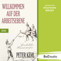 Peter Kehl. Willkommen auf der Arbeitsebene (Ungek?rzt)