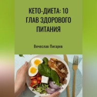 Вячеслав Пигарев. Кето-диета: 10 глав здорового питания