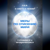 . К Свету и Любви. Меры по спасению мира. Готовимся к Апокалипсису