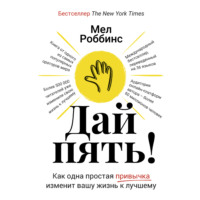 Мел Роббинс. Дай пять! Как одна простая привычка изменит вашу жизнь к лучшему