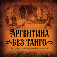 . Аргентина без танго. Легенды и сказки Южной Америки