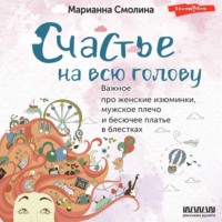 . Счастье на всю голову. Важное про женские изюминки, мужское плечо и бесючее платье в блестках