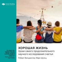 Smart Reading. Хорошая жизнь. Уроки самого продолжительного научного исследования счастья. Роберт Вальдингер, Марк Шульц. Саммари