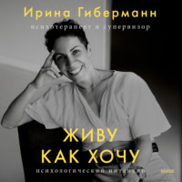 . Живу как хочу. Принять прошлое и обрести себя в настоящем
