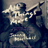 . All Things Move - Learning to Look in the Sistine Chapel (Unabridged)