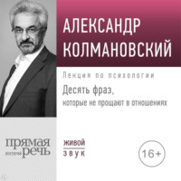 Александр Колмановский. Лекция «Десять фраз, которые не прощают в отношениях»