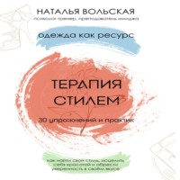 Наталья Вольская. Терапия стилем. Одежда как ресурс. 30 упражнений и практик как найти свой стиль, исцелить себя красотой и обрести уверенность в своем вкусе
