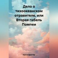 . Дело о тихоокеанском отравителе, или Вторая гибель Помпеи