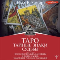 . Таро: тайные знаки судьбы. Искусство управлять настоящим и видеть будущее. Толкования, ритуалы и заклинания