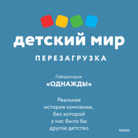 Лаборатория «Однажды». Детский мир: перезагрузка. Реальная история компании, без которой у нас было бы другое детство
