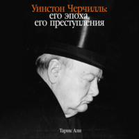 . Уинстон Черчилль: Его эпоха, его преступления