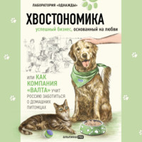 . Хвостономика. Успешный бизнес, основанный на любви, или Как компания «Валта» учит Россию заботиться о домашних питомцах