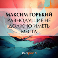 Максим Горький. Равнодушие не должно иметь места