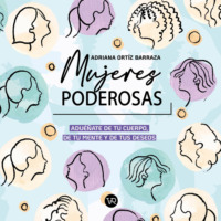 Adriana Ort?z Barraza. Mujeres poderosas - Adue?ate de tu cuerpo, de tu mente y de tus deseos (Completo)