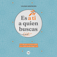 . Es a ti a quien buscas - Un viaje para reconocer qu?n eres y qui?n puedes llegar a ser (Completo)