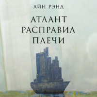 Айн Рэнд. Атлант расправил плечи