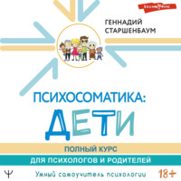 Геннадий Старшенбаум. Психосоматика: дети. Полный курс для психологов и родителей