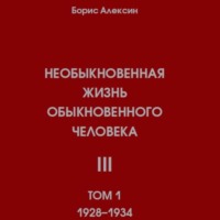 Борис Яковлевич Алексин. Необыкновенная жизнь обыкновенного человека. Книга 3. Том 1