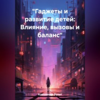 . «Гаджеты и развитие детей: Влияние, вызовы и баланс»