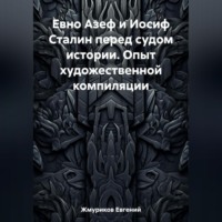 . Евно Азеф и Иосиф Сталин перед судом истории. Опыт художественной компиляции