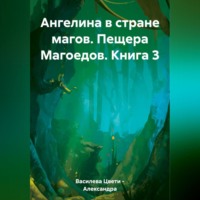 . Ангелина в стране магов. Пещера Магоедов. Книга 3