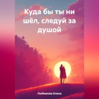 . Куда бы ты ни шёл, следуй за душой
