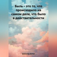 . Быль – это то, что происходило на самом деле, что было в действительности