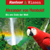 . Abenteuer & Wissen, Alexander von Humboldt - Bis ans Ende der Welt