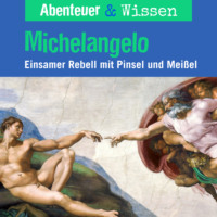 . Abenteuer & Wissen, Michelangelo - Einsamer Rebell mit Pinsel und Farbe
