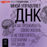 . Мной управляет ДНК. Как проживать свою жизнь, а не повторять сценарии предков