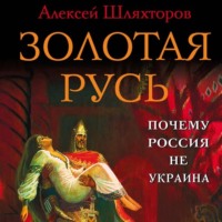 Алексей Шляхторов. Золотая Русь. Почему Россия не Украина?