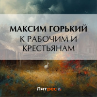 Максим Горький. К рабочим и крестьянам