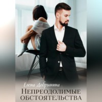 Елена Добрынина. Непреодолимые обстоятельства