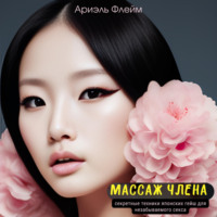 Ариэль Флейм. Массаж члена. Секретные техники японских гейш для незабываемого секса