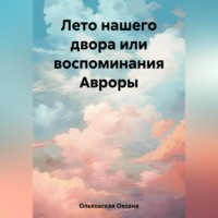 Оксана Ольховская. Лето нашего двора или воспоминания Авроры