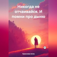 . Никогда не отчаивайся. И помни про дыню