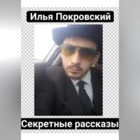 Илья Вячеславович Покровский. Секретные рассказы