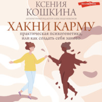 Ксения Кошкина. Хакни Карму: практическая психогенетика, или как создать себя заново