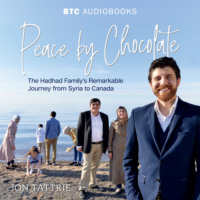 . Peace by Chocolate - The Hadhad Family's Remarkable Journey from Syria to Canada (Unabridged)