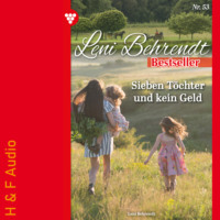 . Sieben T?chter und kein Geld - Leni Behrendt Bestseller, Band 53 (ungek?rzt)