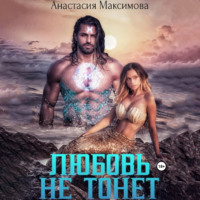 Анастасия Максимова. Любовь не тонет, или…